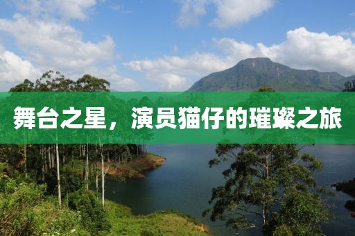 舞台之星，演员猫仔的璀璨之旅