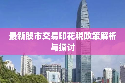 最新股市交易印花税政策解析与探讨