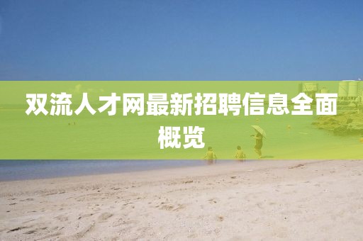 双流人才网最新招聘信息全面概览