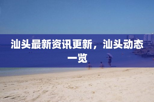 汕头最新资讯更新，汕头动态一览