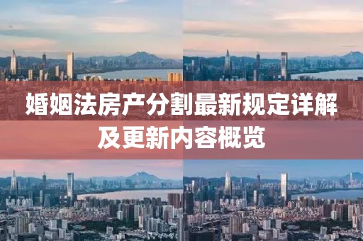 婚姻法房产分割最新规定详解及更新内容概览