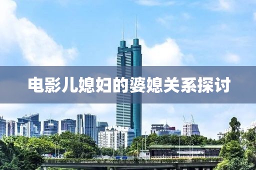电影儿媳妇的婆媳关系探讨