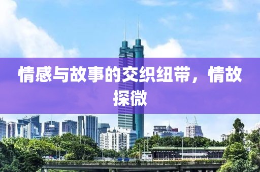 情感与故事的交织纽带，情故探微
