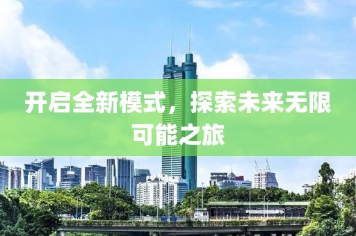 开启全新模式，探索未来无限可能之旅