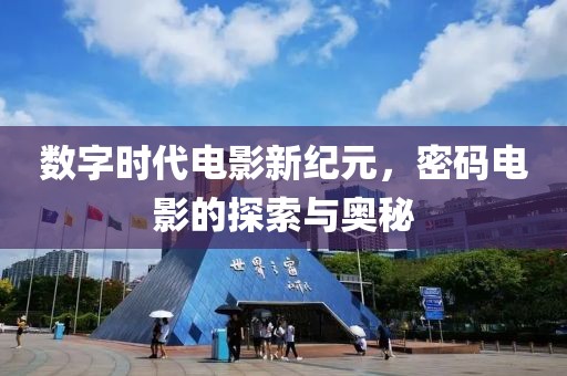 数字时代电影新纪元，密码电影的探索与奥秘