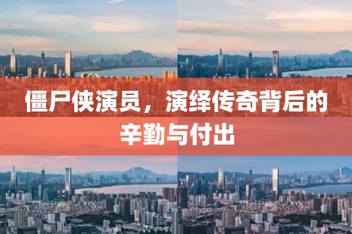 僵尸侠演员，演绎传奇背后的辛勤与付出