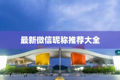 最新微信昵称推荐大全