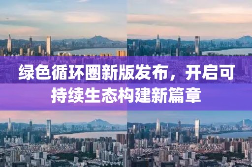 绿色循环圈新版发布，开启可持续生态构建新篇章