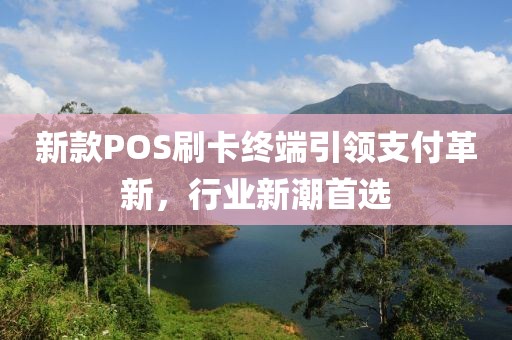 新款POS刷卡终端引领支付革新，行业新潮首选