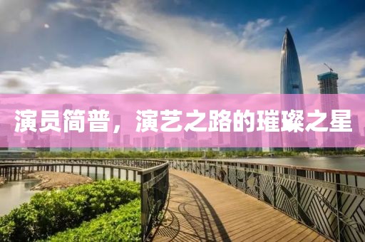 演员简普，演艺之路的璀璨之星