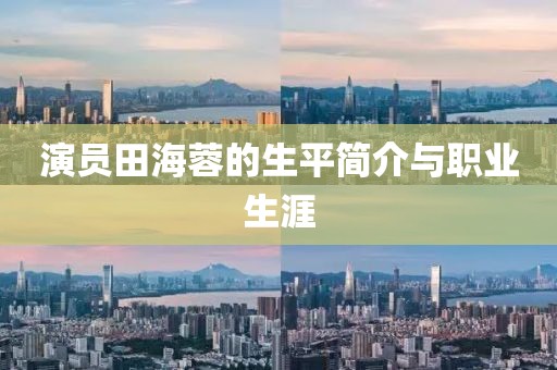 演员田海蓉的生平简介与职业生涯
