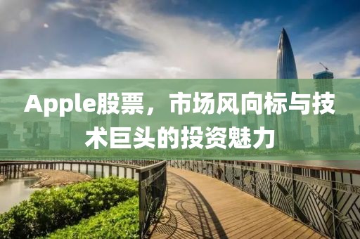 Apple股票，市场风向标与技术巨头的投资魅力