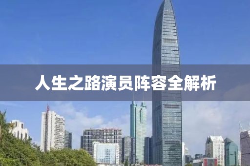 人生之路演员阵容全解析