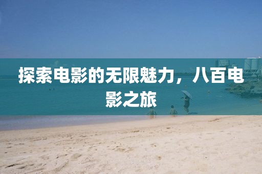 探索电影的无限魅力，八百电影之旅