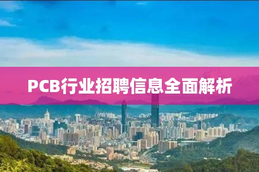 PCB行业招聘信息全面解析