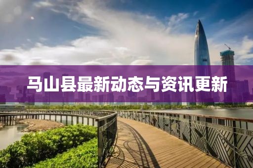 马山县最新动态与资讯更新