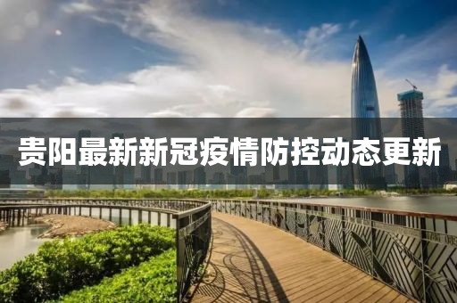 贵阳最新新冠疫情防控动态更新