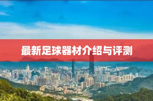 最新足球器材介绍与评测