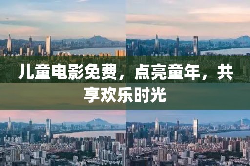 儿童电影免费，点亮童年，共享欢乐时光