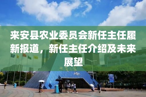 来安县农业委员会新任主任履新报道，新任主任介绍及未来展望