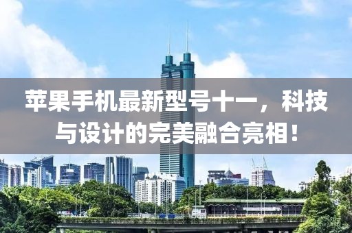苹果手机最新型号十一，科技与设计的完美融合亮相！