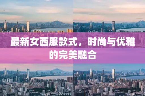 最新女西服款式，时尚与优雅的完美融合