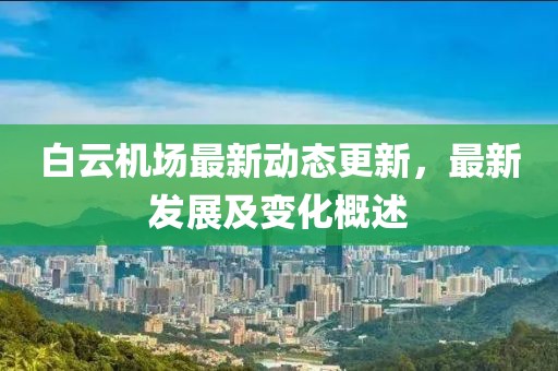 白云机场最新动态更新，最新发展及变化概述