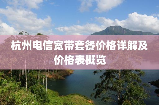 杭州电信宽带套餐价格详解及价格表概览