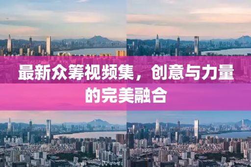 最新众筹视频集，创意与力量的完美融合