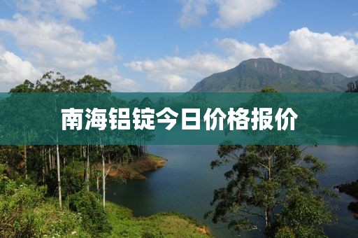 南海铝锭今日价格报价