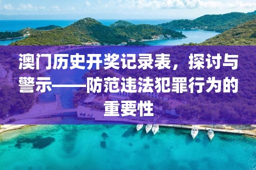 澳门历史开奖记录表，探讨与警示——防范违法犯罪行为的重要性