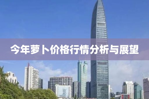 今年萝卜价格行情分析与展望