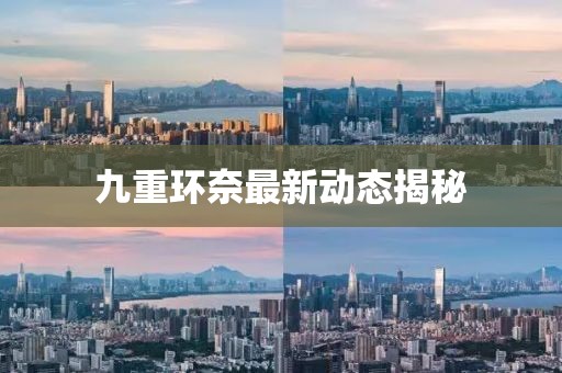九重环奈最新动态揭秘