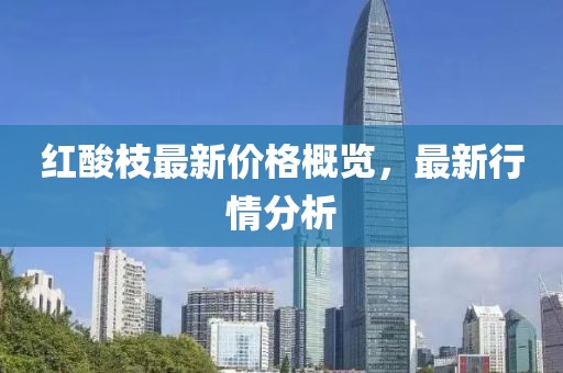 红酸枝最新价格概览，最新行情分析