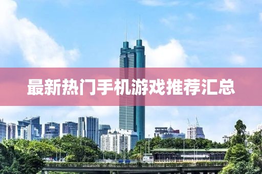 最新热门手机游戏推荐汇总