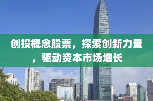 创投概念股票，探索创新力量，驱动资本市场增长