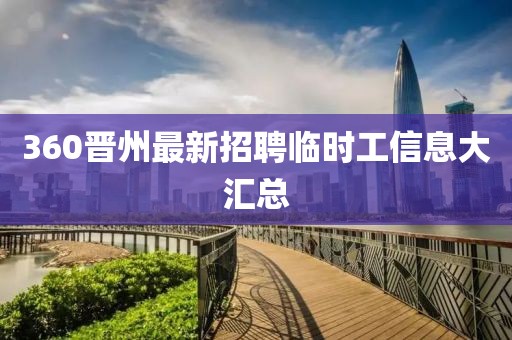 360晋州最新招聘临时工信息大汇总