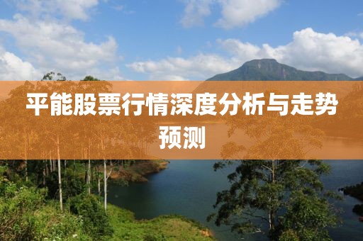 平能股票行情深度分析与走势预测