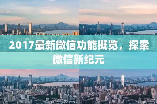 2017最新微信功能概览，探索微信新纪元