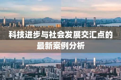 科技进步与社会发展交汇点的最新案例分析
