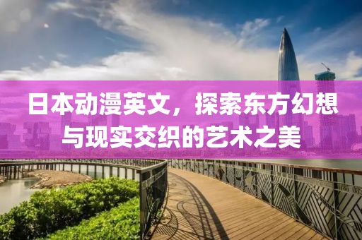 日本动漫英文，探索东方幻想与现实交织的艺术之美