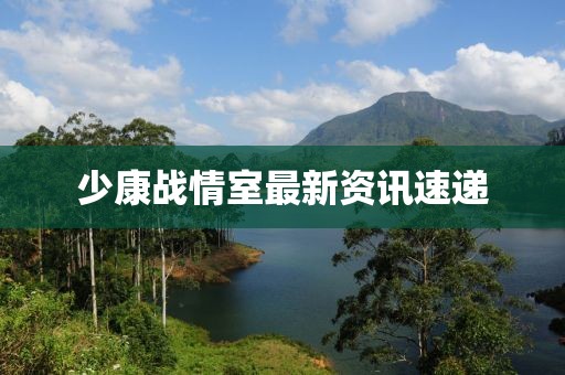 少康战情室最新资讯速递
