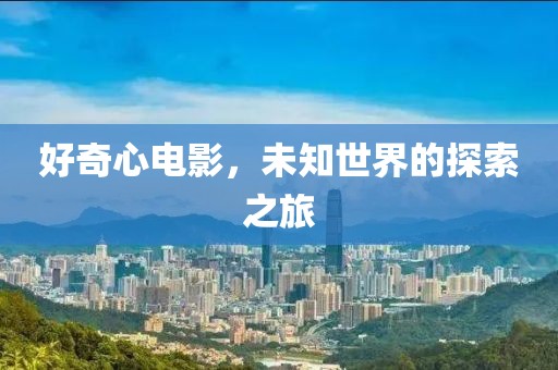 好奇心电影，未知世界的探索之旅