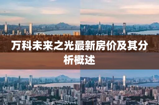 万科未来之光最新房价及其分析概述