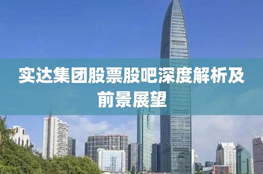实达集团股票股吧深度解析及前景展望
