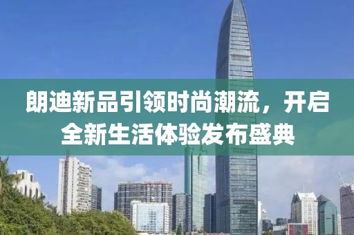 朗迪新品引领时尚潮流，开启全新生活体验发布盛典