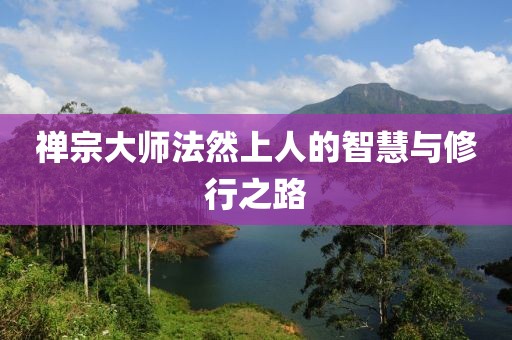 禅宗大师法然上人的智慧与修行之路