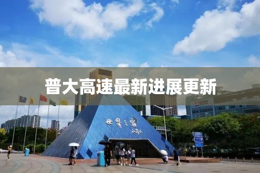 普大高速最新进展更新