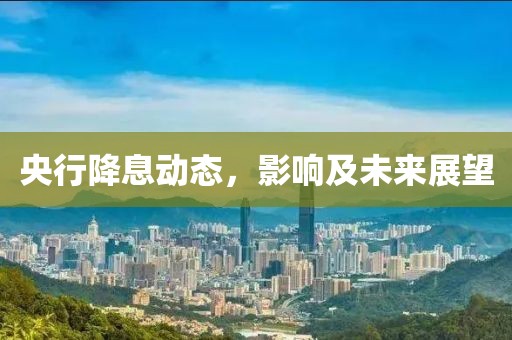 央行降息动态，影响及未来展望