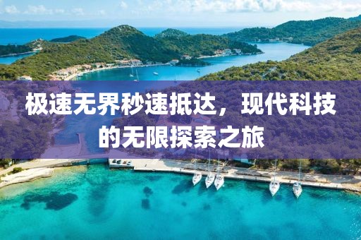 极速无界秒速抵达，现代科技的无限探索之旅